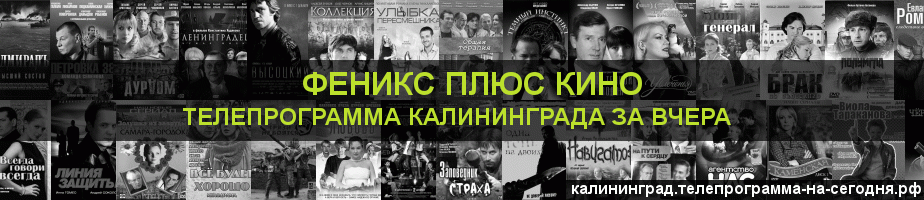 Телепрограмма за вчера канала Феникс плюс Кино, Калининград