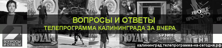 Телепрограмма за вчера канала Вопросы и Ответы, Калининград