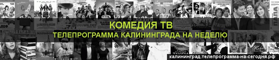 Телепрограмма на неделю канала Кинокомедия, Калининград