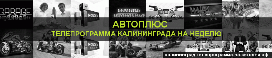 Телепрограмма на неделю канала Автоплюс, Калининград
