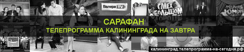 Телепрограмма на завтра канала Сарафан, Калининград