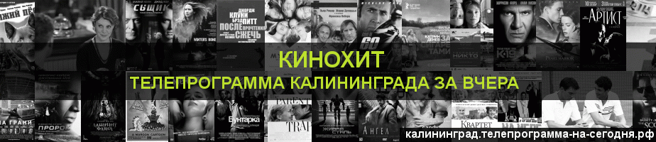 Телепрограмма за вчера канала Кинохит, Калининград