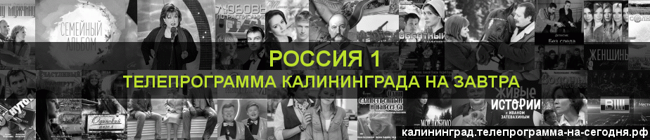 Телепрограмма на завтра канала Россия 1, Калининград