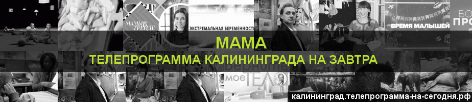Телепрограмма на завтра канала Мама, Калининград