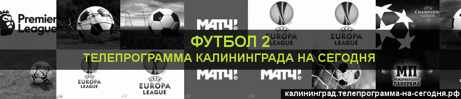 Телепрограмма на сегодня канала Футбол 2, Калининград
