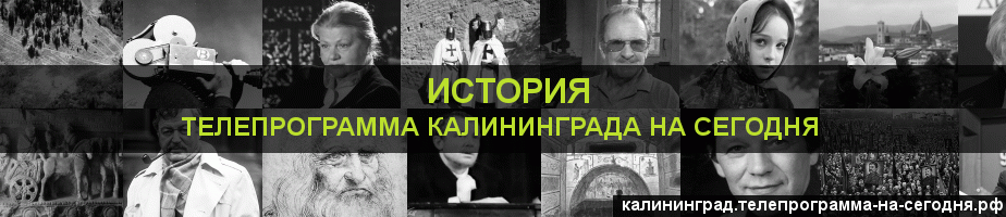 Телепрограмма на сегодня канала История, Калининград