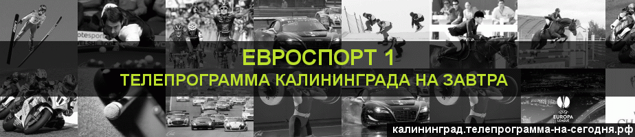 Телепрограмма на завтра канала Евроспорт 1, Калининград