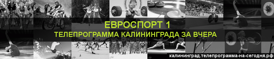 Телепрограмма за вчера канала Евроспорт 1, Калининград
