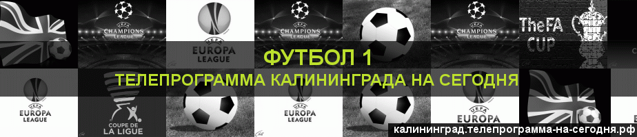 Телепрограмма на сегодня канала Футбол 1, Калининград