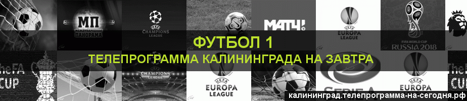 Телепрограмма на завтра канала Футбол 1, Калининград